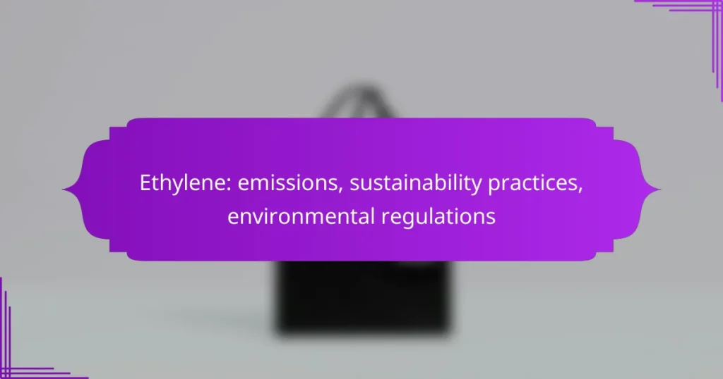 Ethylene: emissions, sustainability practices, environmental regulations
