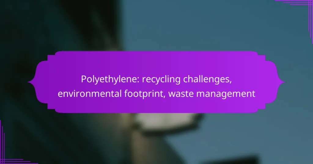 Polyethylene: recycling challenges, environmental footprint, waste management