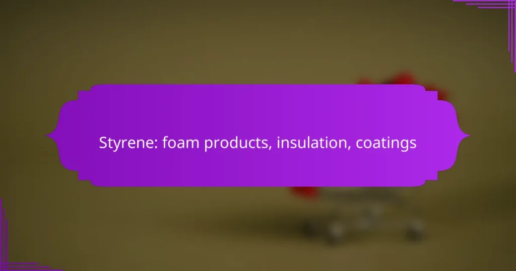 Styrene: foam products, insulation, coatings