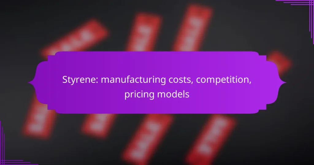 Styrene: manufacturing costs, competition, pricing models