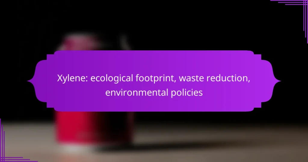 Xylene: ecological footprint, waste reduction, environmental policies