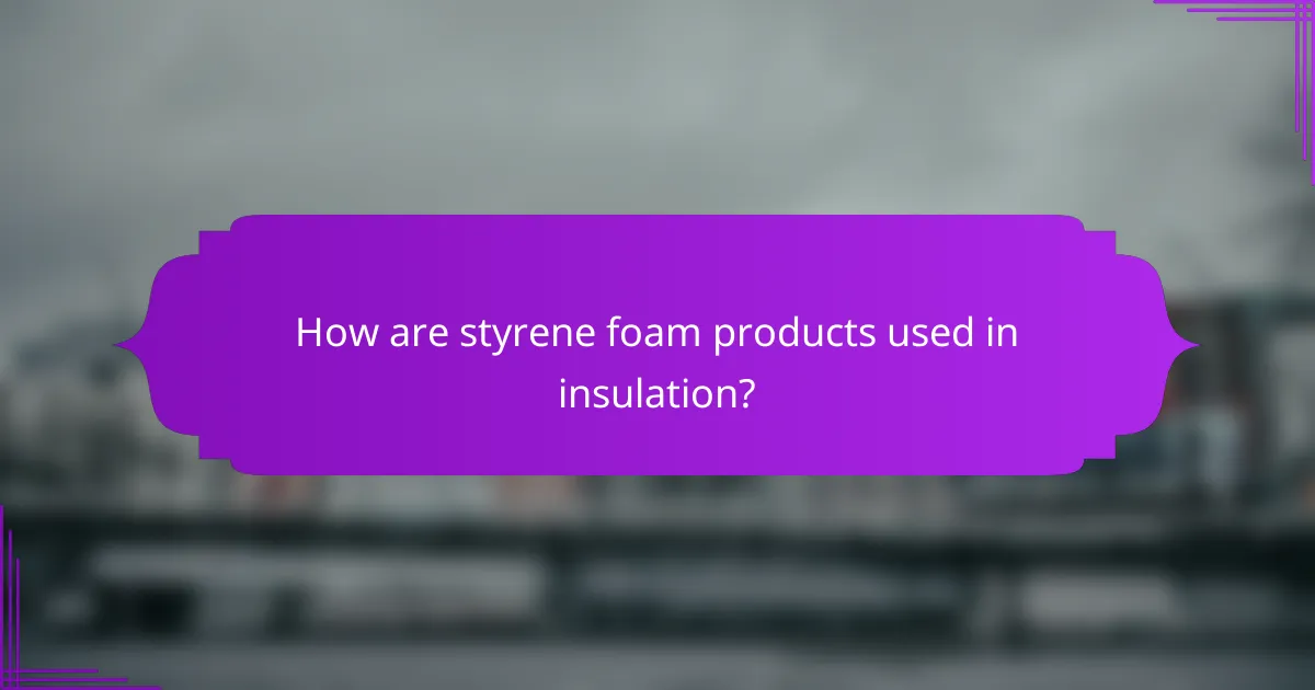 How are styrene foam products used in insulation?