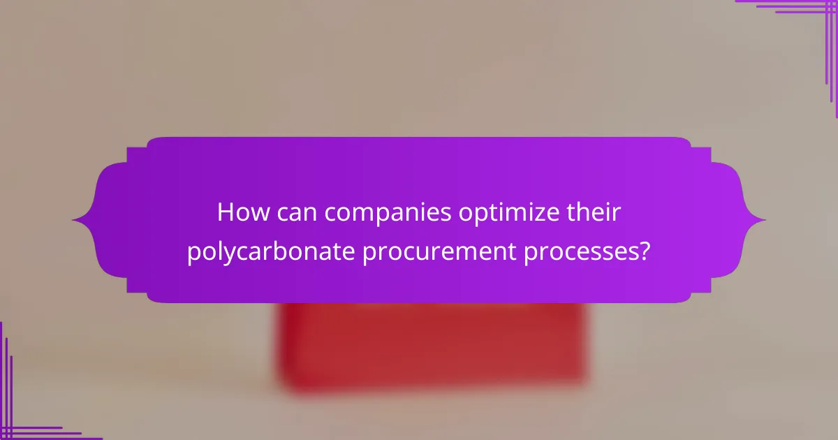 How can companies optimize their polycarbonate procurement processes?