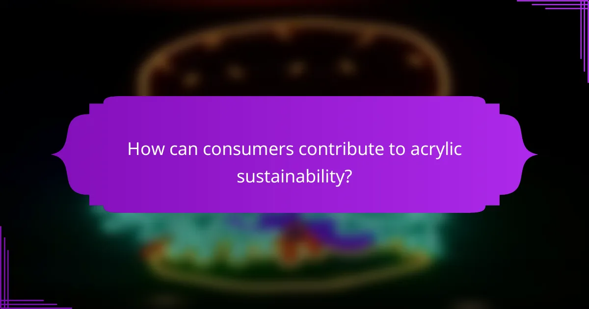 How can consumers contribute to acrylic sustainability?