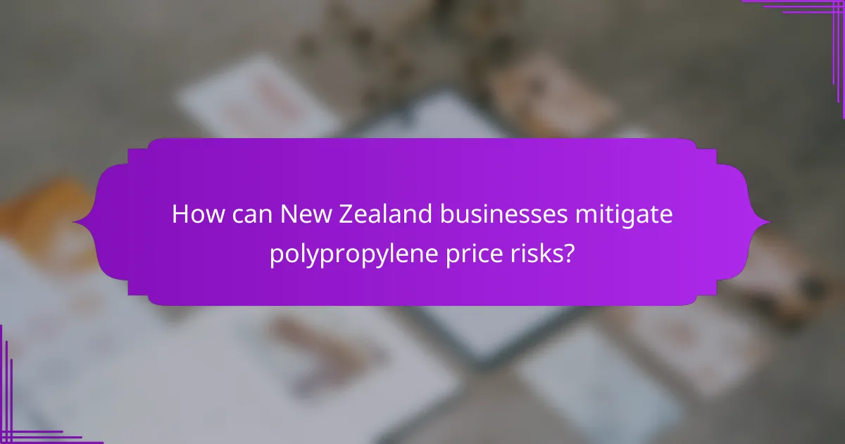 How can New Zealand businesses mitigate polypropylene price risks?