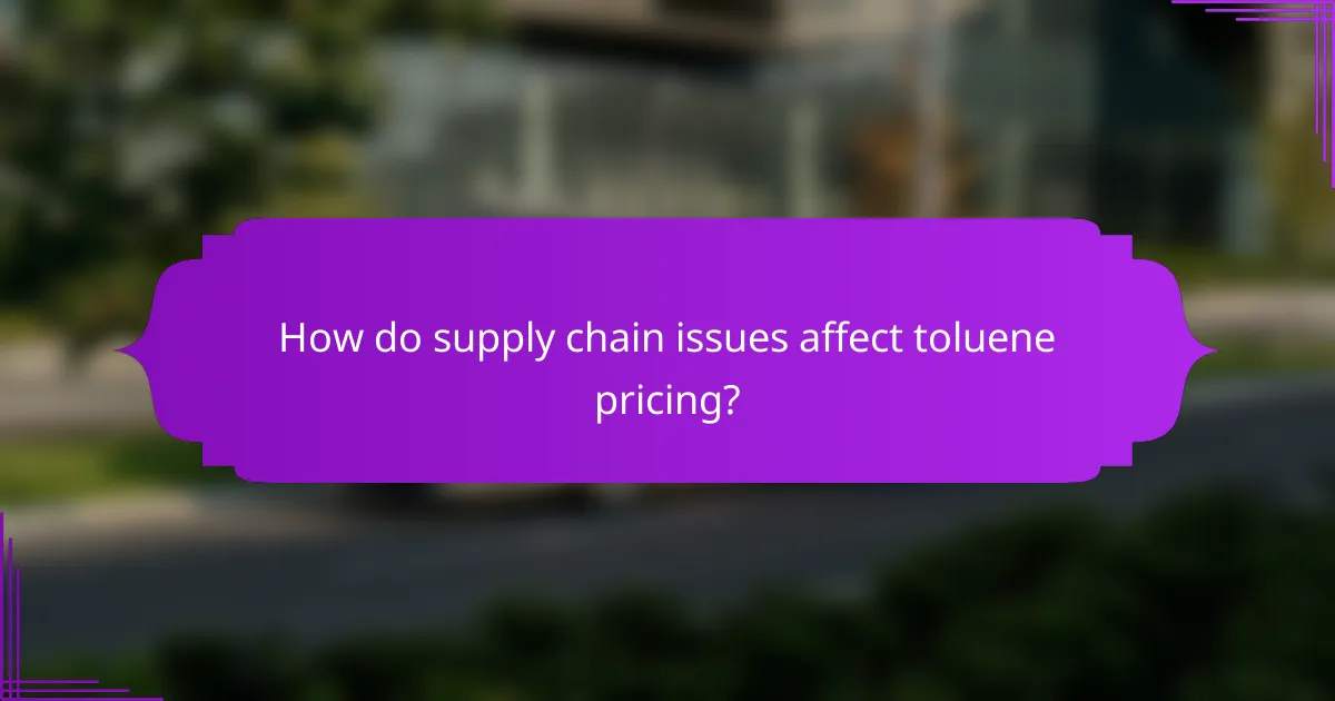 How do supply chain issues affect toluene pricing?