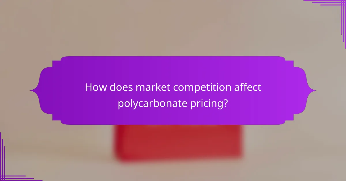 How does market competition affect polycarbonate pricing?