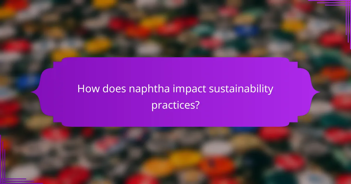 How does naphtha impact sustainability practices?
