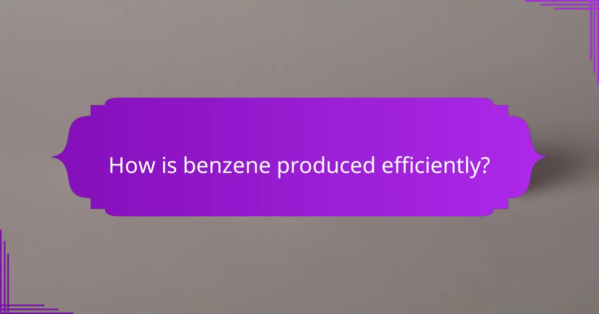 How is benzene produced efficiently?