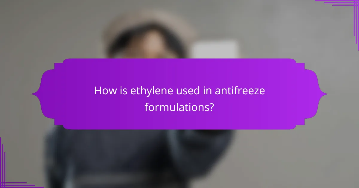 How is ethylene used in antifreeze formulations?
