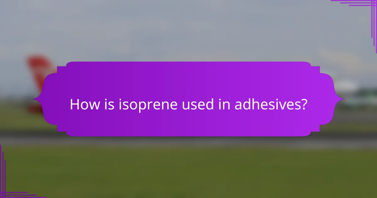 How is isoprene used in adhesives?