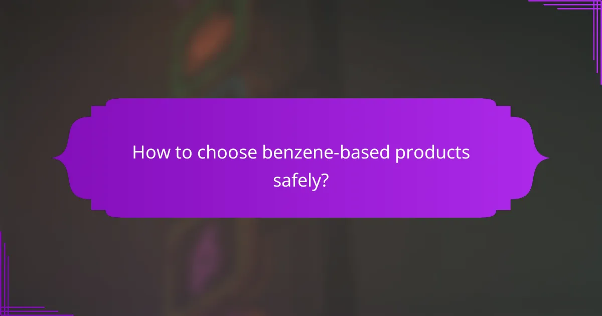 How to choose benzene-based products safely?