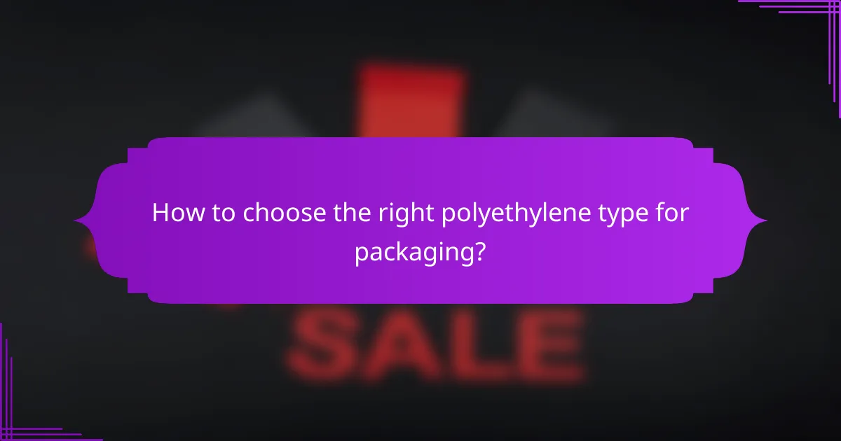 How to choose the right polyethylene type for packaging?