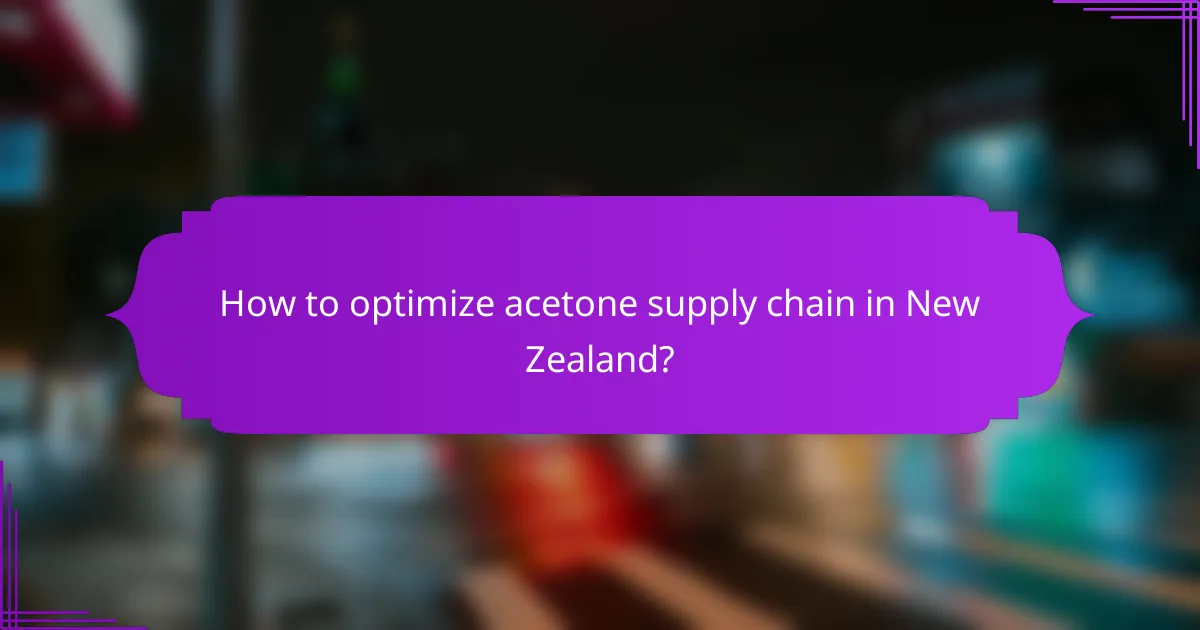 How to optimize acetone supply chain in New Zealand?