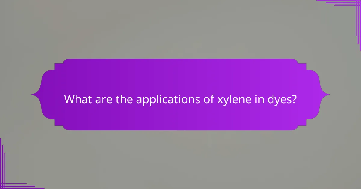 What are the applications of xylene in dyes?