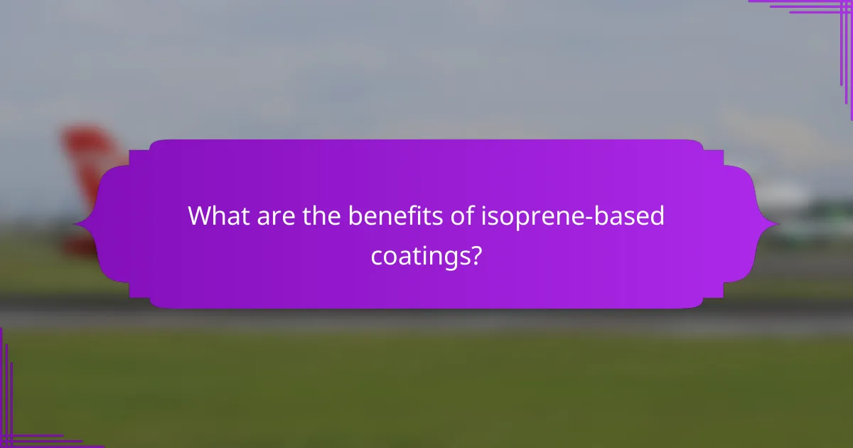 What are the benefits of isoprene-based coatings?