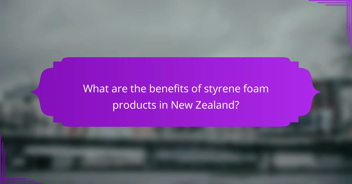 What are the benefits of styrene foam products in New Zealand?