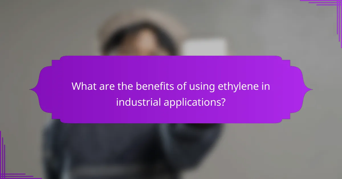 What are the benefits of using ethylene in industrial applications?