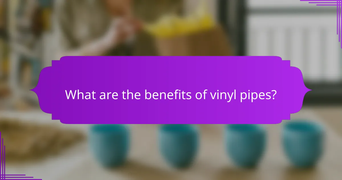 What are the benefits of vinyl pipes?