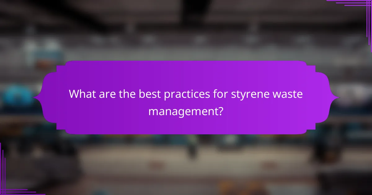 What are the best practices for styrene waste management?