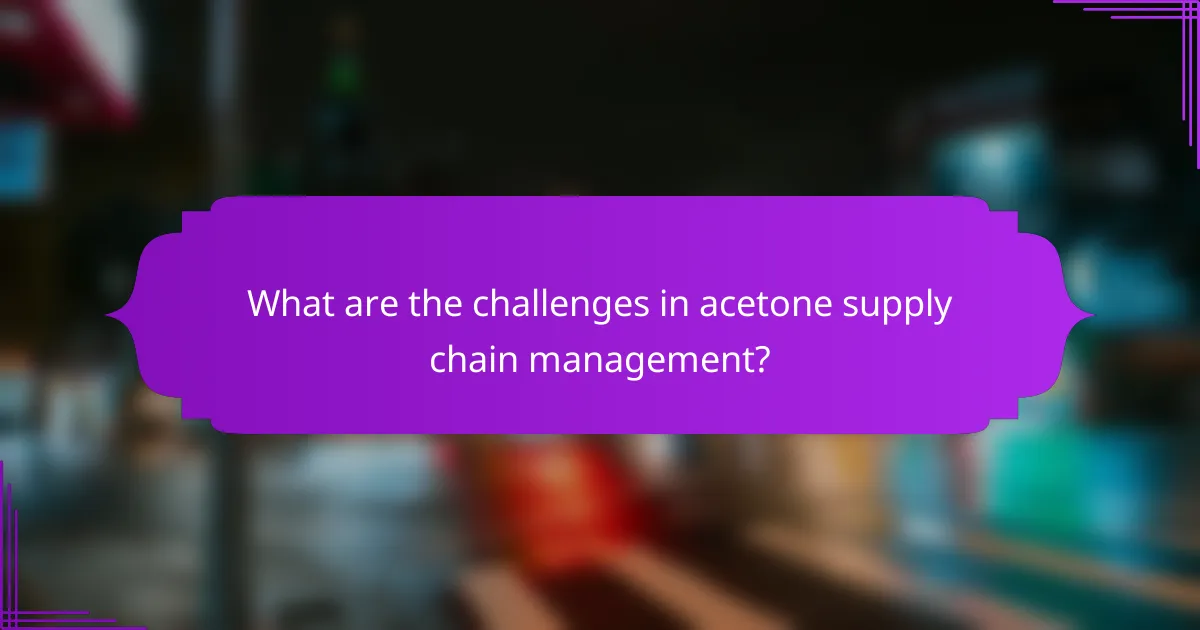What are the challenges in acetone supply chain management?