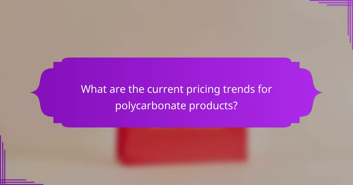 What are the current pricing trends for polycarbonate products?