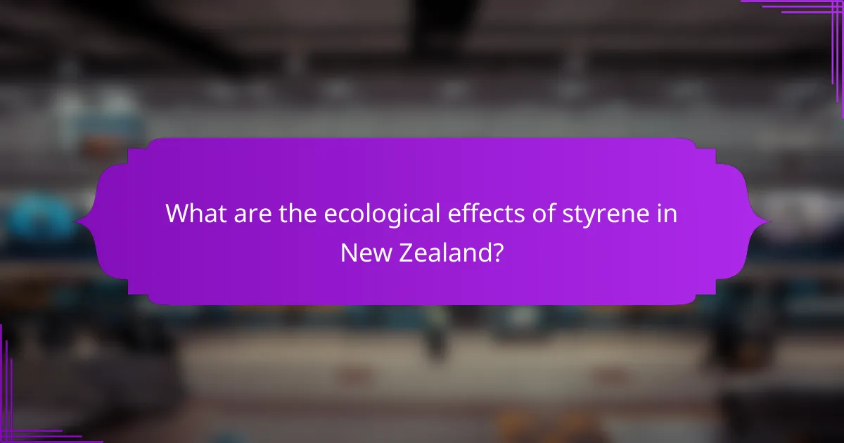 What are the ecological effects of styrene in New Zealand?
