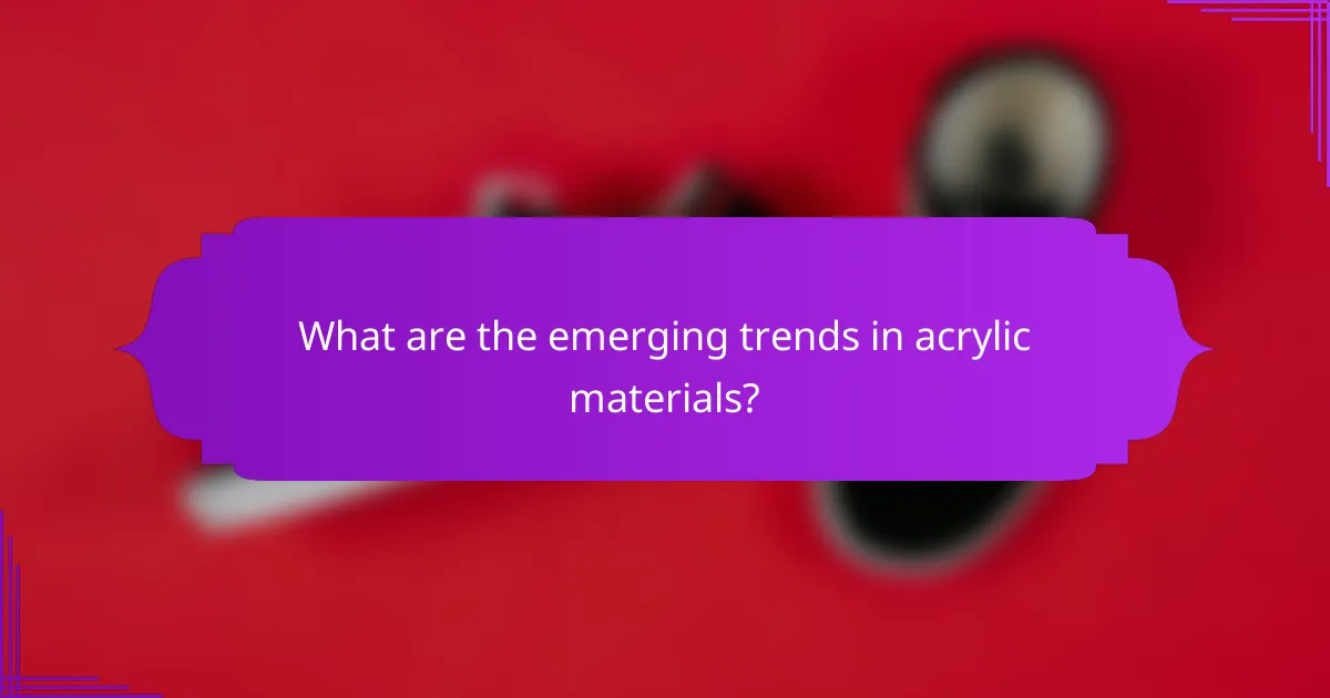 What are the emerging trends in acrylic materials?