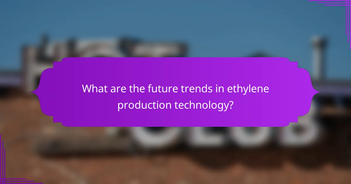 What are the future trends in ethylene production technology?