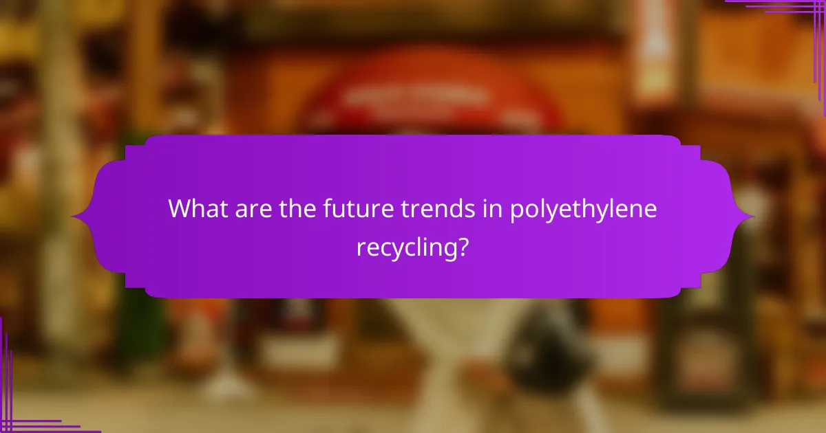 What are the future trends in polyethylene recycling?