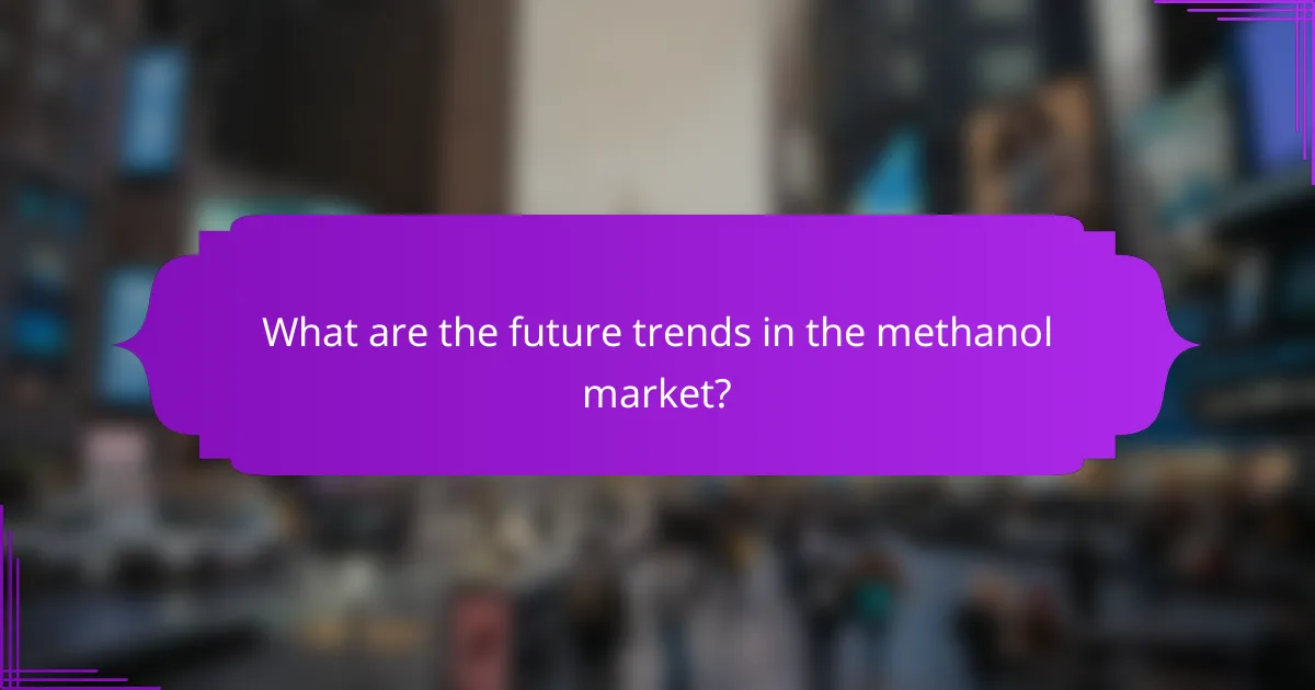 What are the future trends in the methanol market?