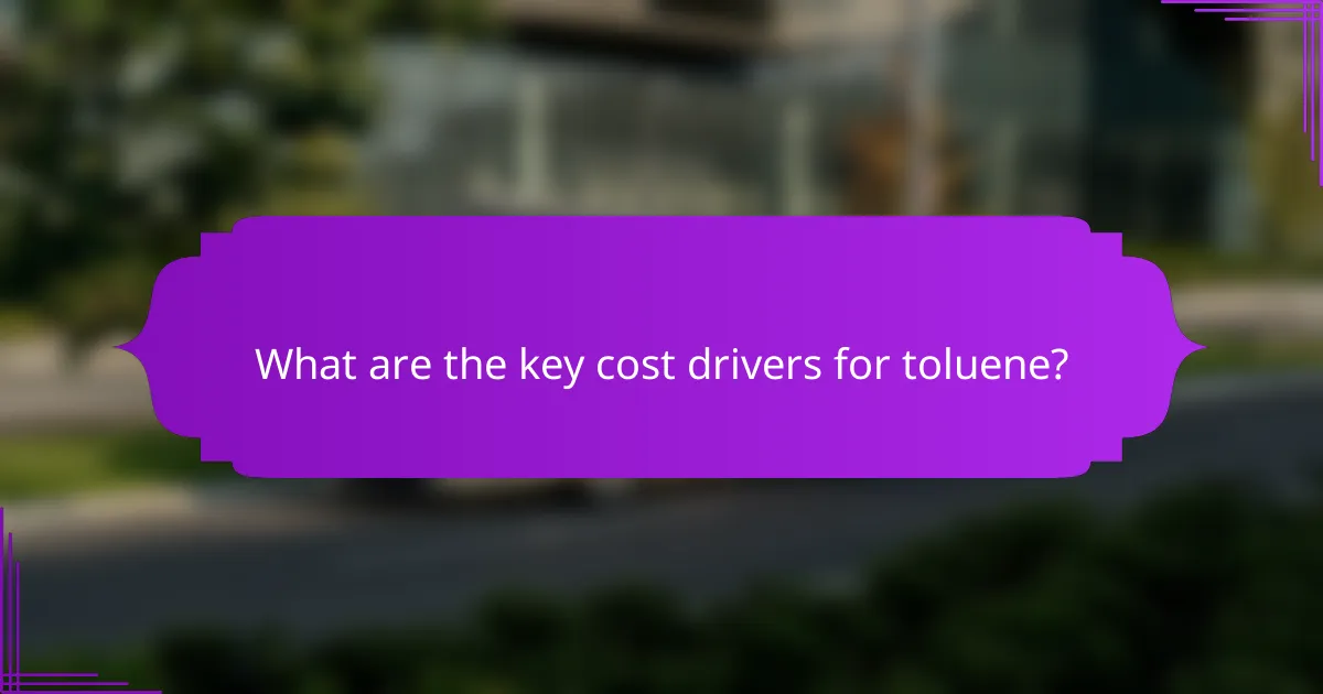 What are the key cost drivers for toluene?