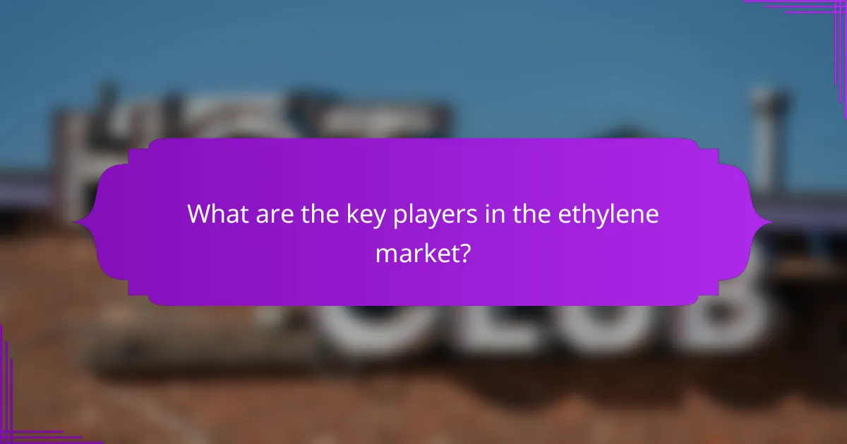 What are the key players in the ethylene market?