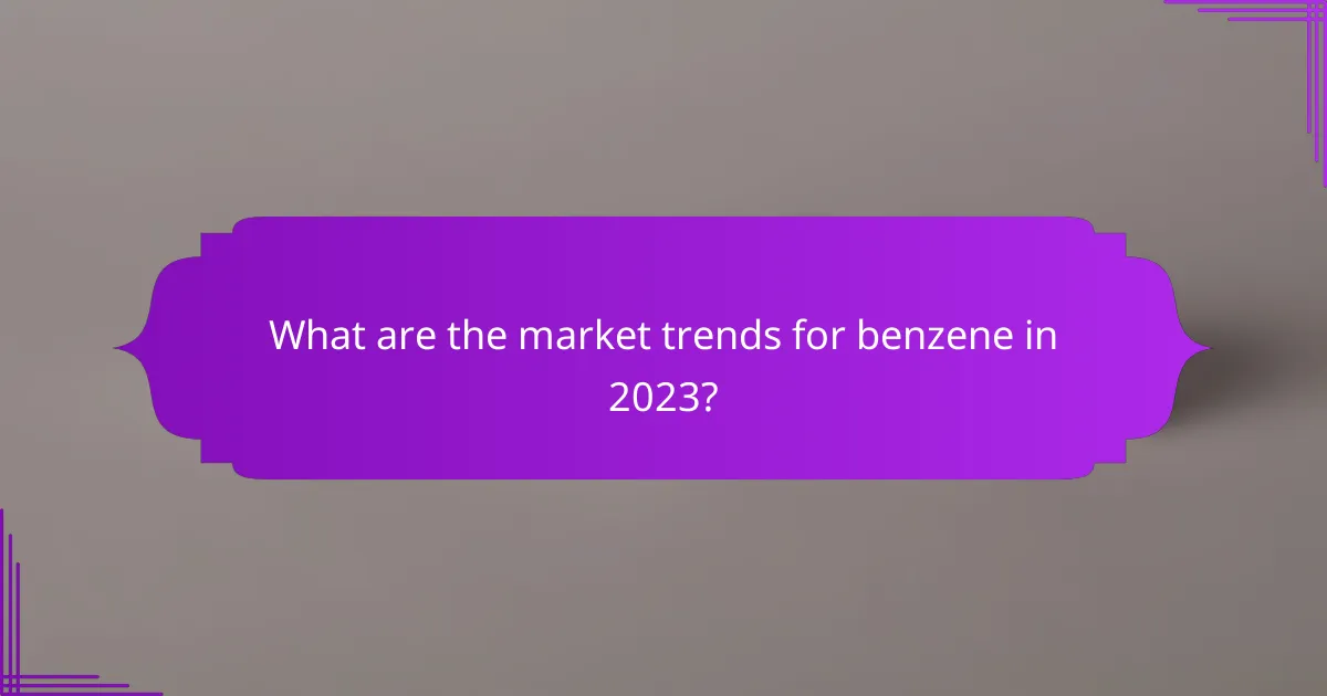 What are the market trends for benzene in 2023?