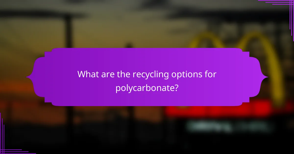 What are the recycling options for polycarbonate?