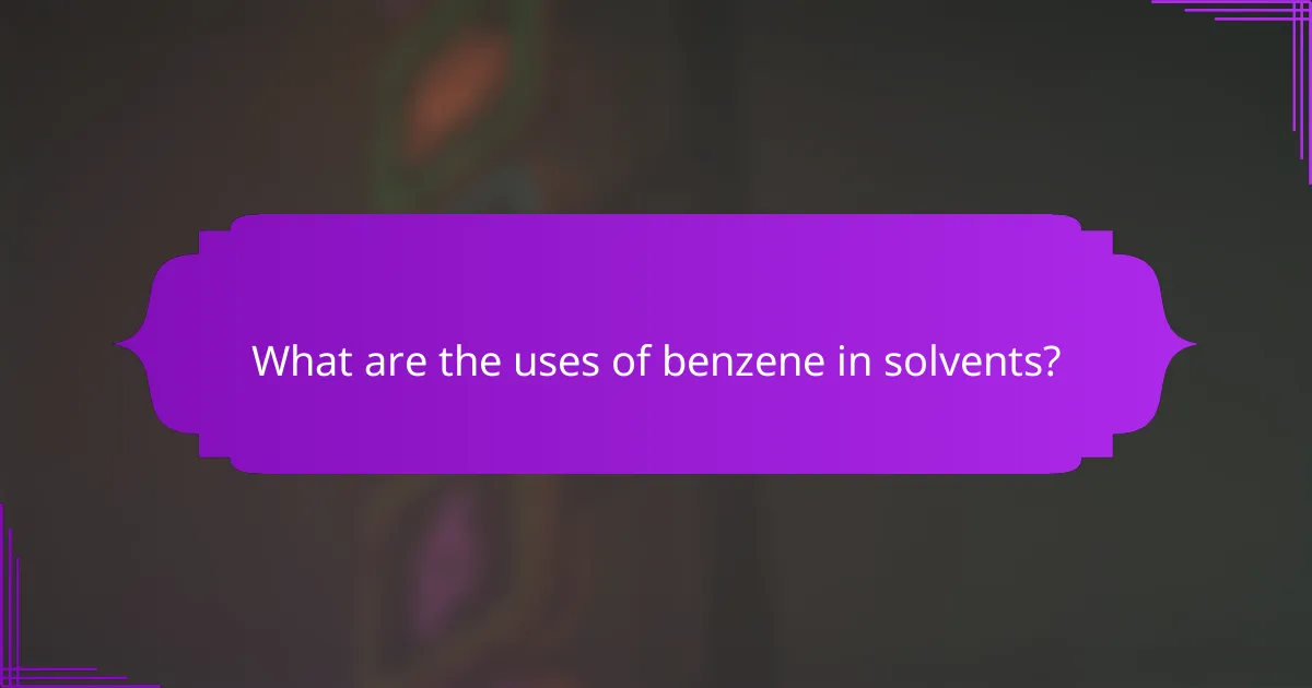 What are the uses of benzene in solvents?