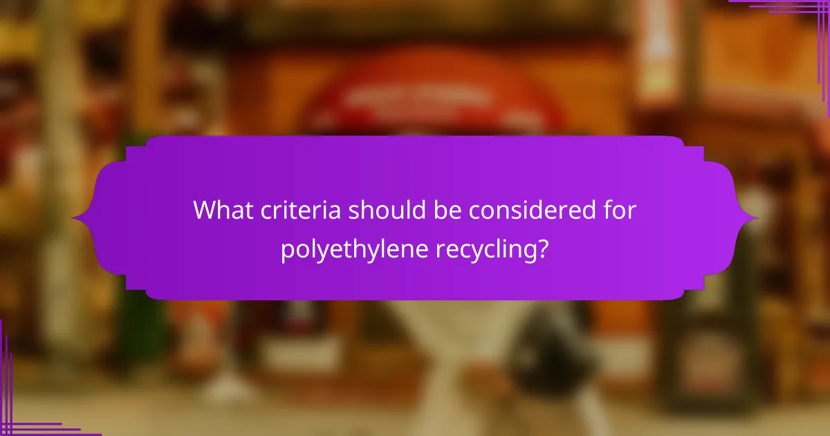 What criteria should be considered for polyethylene recycling?