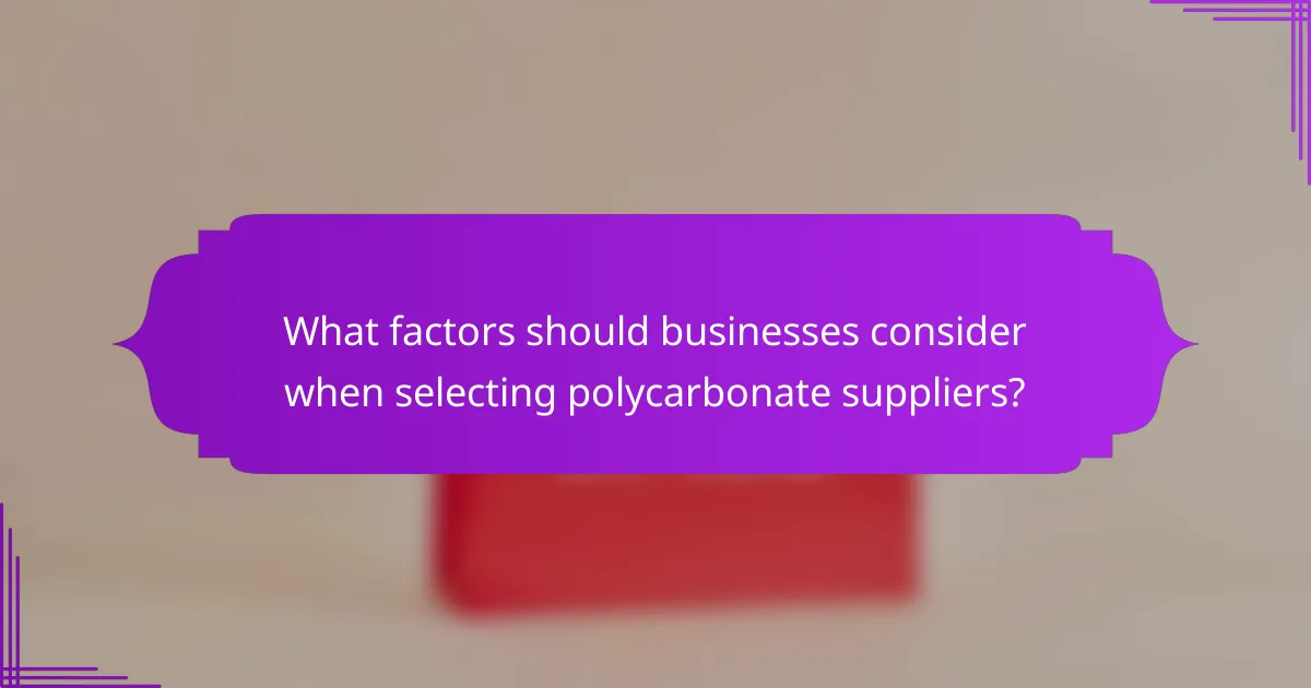 What factors should businesses consider when selecting polycarbonate suppliers?