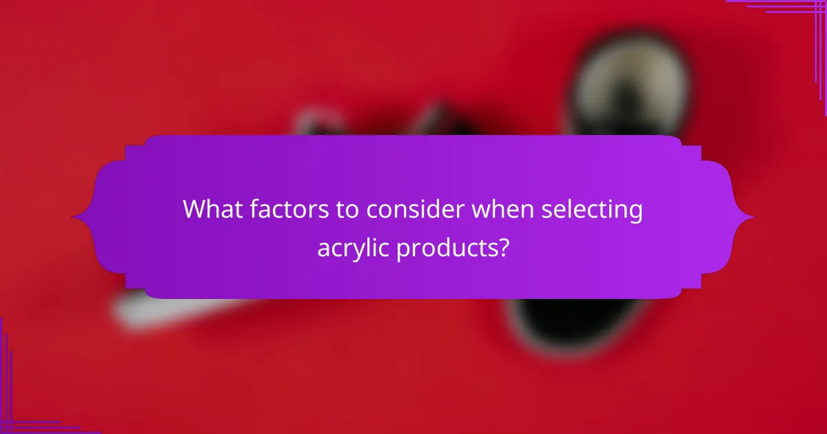What factors to consider when selecting acrylic products?