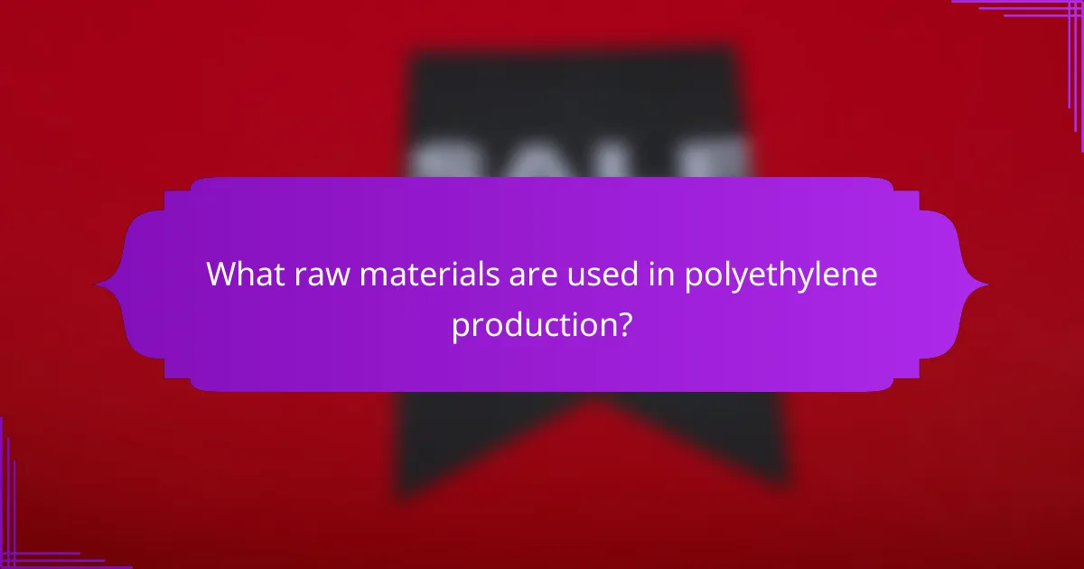 What raw materials are used in polyethylene production?