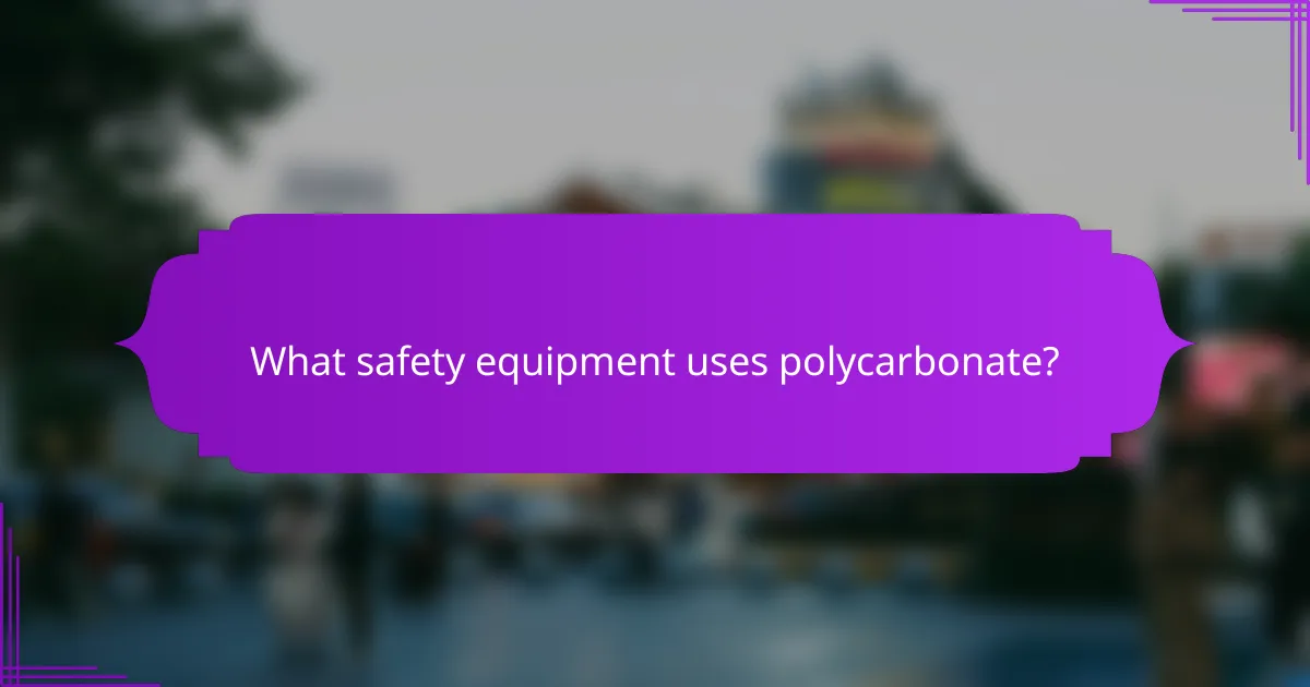What safety equipment uses polycarbonate?