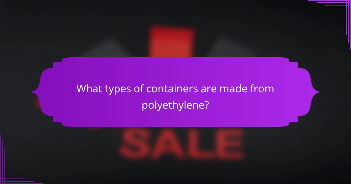 What types of containers are made from polyethylene?